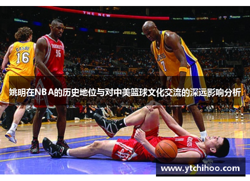 姚明在NBA的历史地位与对中美篮球文化交流的深远影响分析